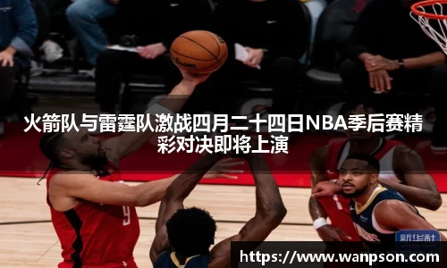 火箭队与雷霆队激战四月二十四日NBA季后赛精彩对决即将上演
