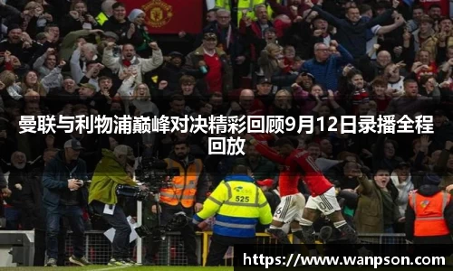 曼联与利物浦巅峰对决精彩回顾9月12日录播全程回放